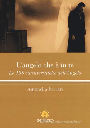 L' angelo che è in te. Le 108 caratteristiche dell'Angelo di Antonella Ferrari edito da Intento