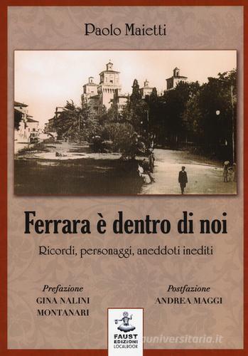 Ferrara è dentro di noi. Ricordi, personaggi, aneddoti inediti di Paolo Maietti edito da Faust Edizioni