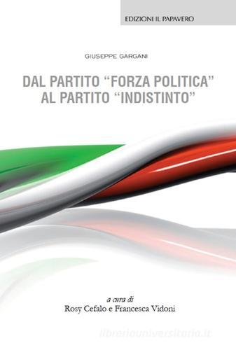 Dal partito «forza politica» al partito «indistinto» di Giuseppe Gargani edito da Edizioni Il Papavero