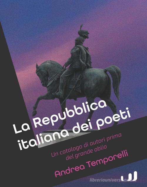La Repubblica italiana dei poeti. Un catalogo di autori prima del grande oblio di Andrea Temporelli edito da Industria & Letteratura