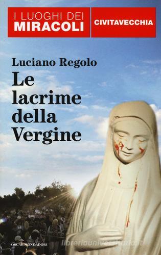 Le lacrime della Vergine. Civitavecchia di Luciano Regolo edito da Mondadori