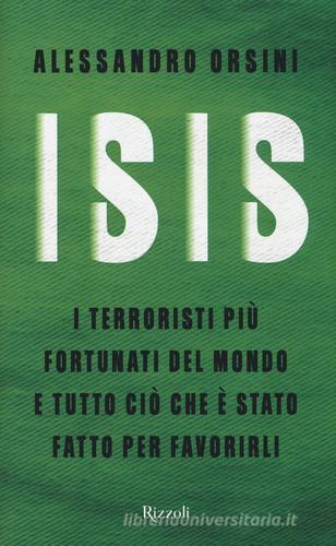 Isis. I terroristi più fortunati del mondo e tutto ciò che è stato fatto per favorirli di Alessandro Orsini edito da Rizzoli