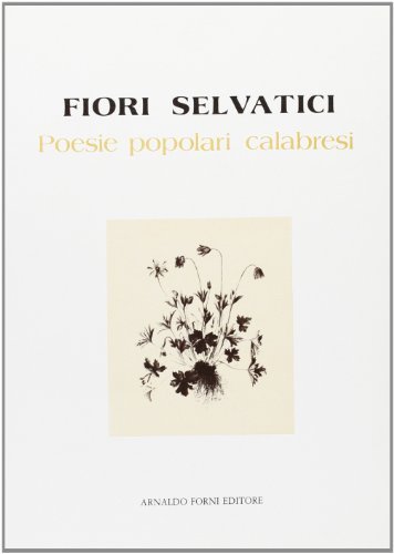 Fiori selvatici. Poesie popolari calabresi (rist. anast. 1894) edito da Forni
