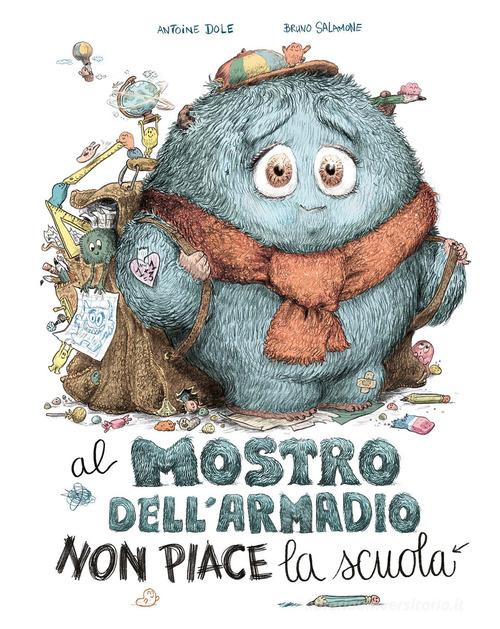Al mostro dell'armadio non piace la scuola. Ediz. a colori di Antoine Dole edito da Emme Edizioni