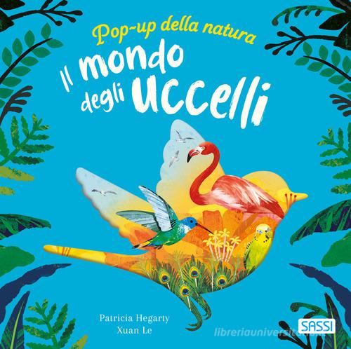 Il mondo degli uccelli. Pop-up della natura. Ediz. a colori di Patricia Hegarty edito da Sassi