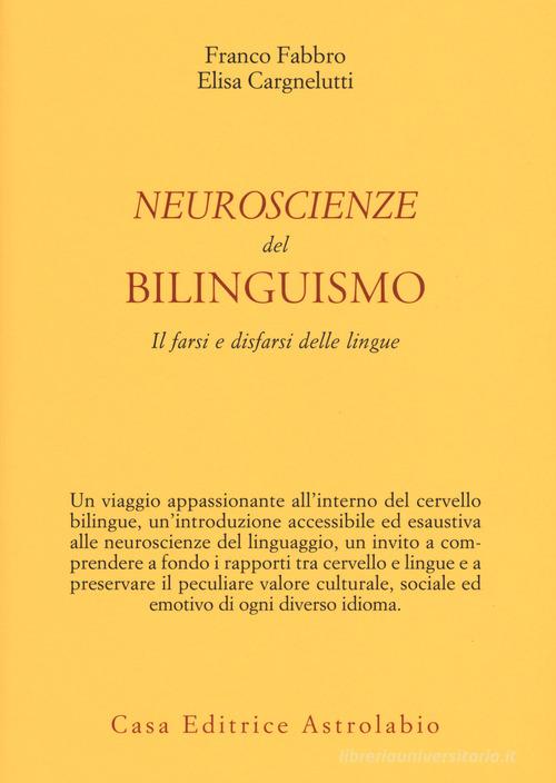 Neuroscienze del bilinguismo. Il farsi e disfarsi delle lingue di Franco Fabbro, Elisa Cargnelutti edito da Astrolabio Ubaldini