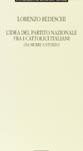 L' idea del partito nazionale fra i cattolici italiani. Da Murri a Sturzo di Lorenzo Bedeschi edito da Quattroventi