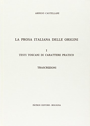 La prosa italiana delle origini. Testi toscani di carattere pratico di Arrigo Castellani edito da Pàtron