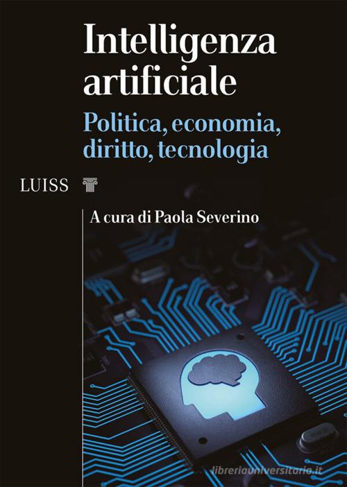 Intelligenza artificiale. Politica, economia, diritto, tecnologia edito da Luiss University Press