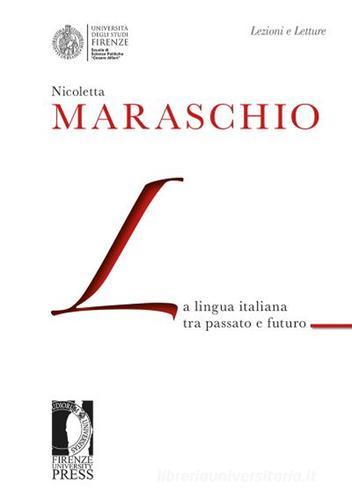 La lingua italiana tra passato e futuro di Nicoletta Maraschio edito da Firenze University Press