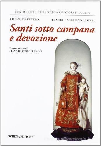 Santi sotto campana e devozione di Liliana De Venuto, Beatrice Andriano Cestari edito da Schena Editore