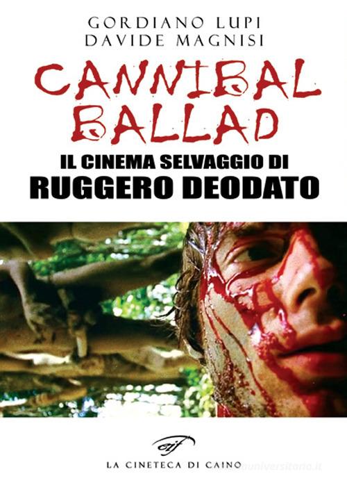 Cannibal ballad. Il cinema selvaggio di Ruggero Deodato di Gordiano Lupi, Davide Magnisi edito da Ass. Culturale Il Foglio
