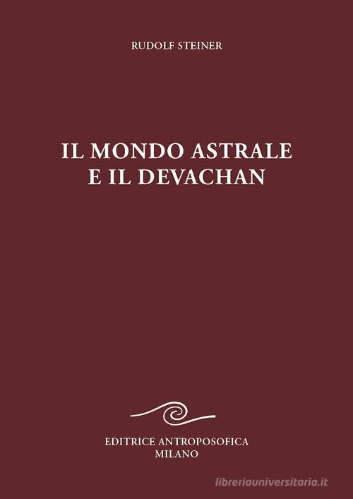 Il mondo astrale e il devachan di Rudolf Steiner edito da Editrice Antroposofica