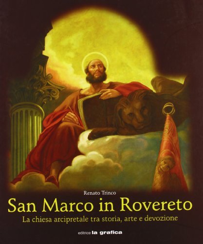 San Marco in Rovereto. La Chiesa arcipretale tra storia, arte e devozione di Renato Trinco edito da La Grafica