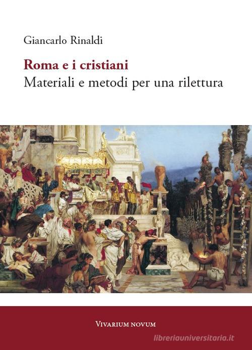 Roma e i cristiani. Materiali e metodi per una rilettura di Giancarlo Rinaldi edito da Accademia Vivarium Novum