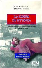 La colpa di Ottavia. La bambina che nessuno ha cercato. Controinchiesta sulla misteriosa scomparsa di Ottavia De Luise di Fabio Amendolara, Emanuela Ferrara edito da EM (Potenza)