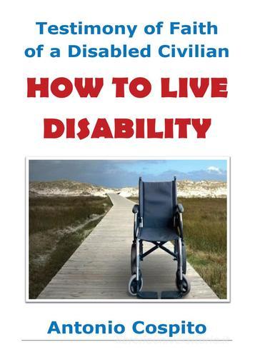 How to live disability di Antonio Cospito edito da Youcanprint
