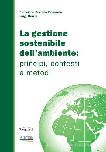 La gestione sostenibile dell'ambiente. Principi, contesti e metodi di Luigi Bruzzi, Francisco Serrano Bernardo edito da Risguardi