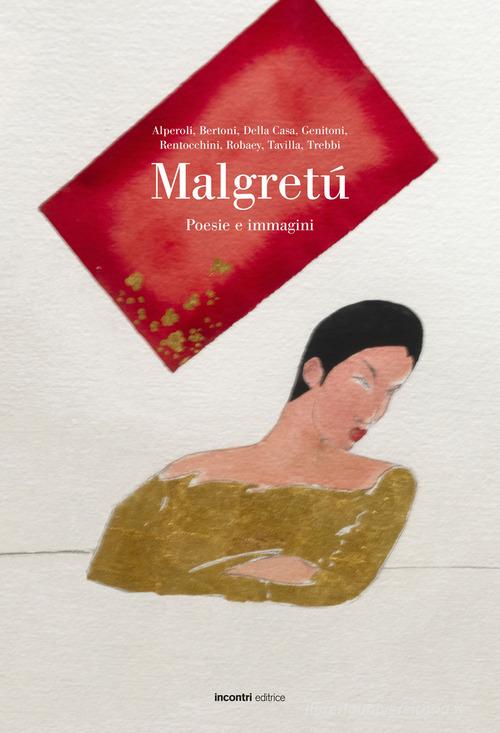 Malgretú. Poesie e immagini di R. Alperoli, A. Bertoni, G. Della Casa edito da Incontri Editrice