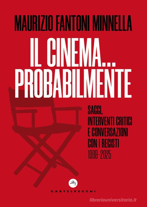 Il cinema... probabilmente. Saggi, interventi critici e conversazioni con i registi. 1998-2025 di Maurizio Fantoni Minnella edito da Castelvecchi