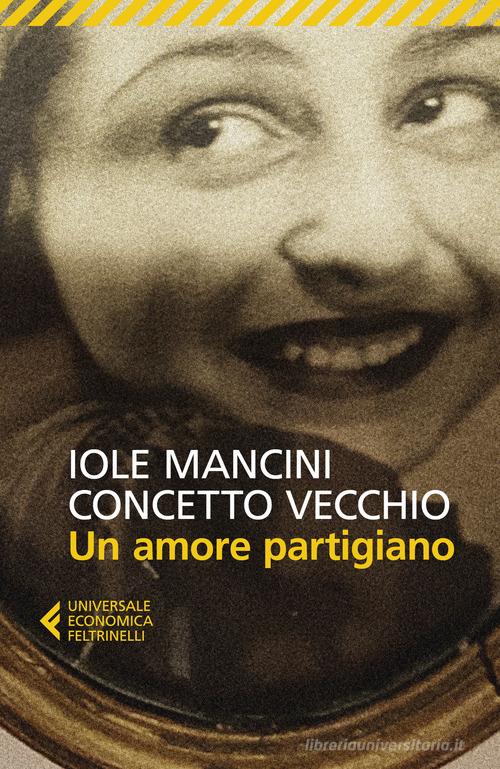 Un amore partigiano di Iole Mancini, Concetto Vecchio edito da Feltrinelli