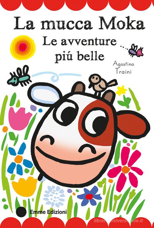 La mucca Moka. Le avventure più belle. Stampatello maiuscolo. Ediz. a colori di Agostino Traini edito da Emme Edizioni