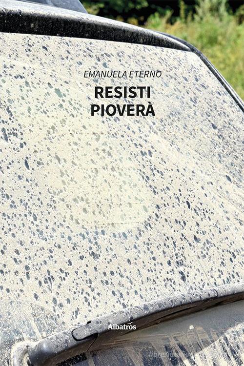 Libro Resisti pioverà di Emanuela Eterno Nuove voci. Confini di Gruppo Albatros Il Filo