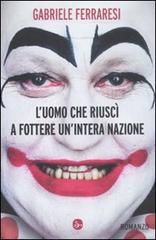 L' uomo che riuscì a fottere un'intera nazione di Gabriele Ferraresi edito da Il Saggiatore