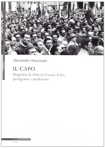 Il capo. Biografia di Alberto Cassol, Falce, partigiano e professore di Alessandro Naccarato edito da Il Poligrafo