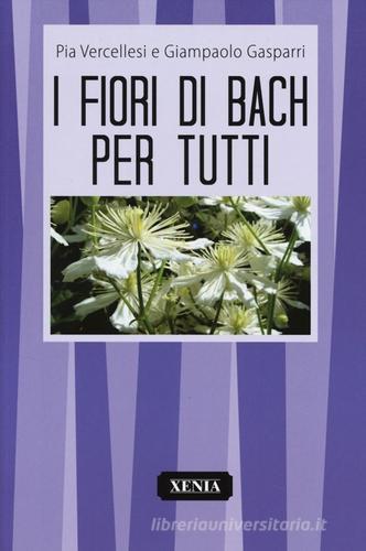 Fiori di Bach per tutti di Pia Vercellesi, Giampaolo Gasparri edito da Xenia