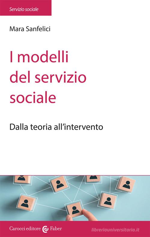 I modelli del servizio sociale. Dalla pratica all'intervento di Mara Sanfelici edito da Carocci