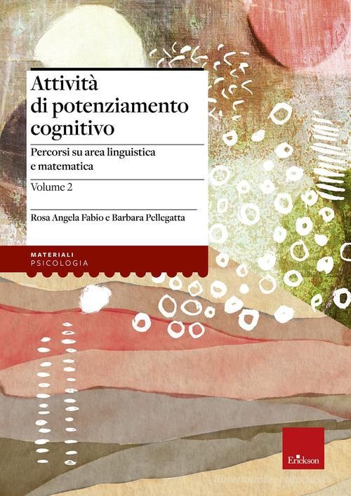 Attività di potenziamento cognitivo vol.2 di Rosa Angela Fabio, Barbara Pellegatta edito da Erickson