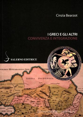 I greci e gli altri. Convivenza e integrazione di Cinzia Bearzot edito da Salerno Editrice