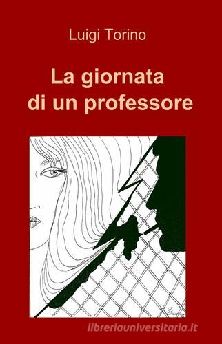 La giornata di un professore di Luigi Torino edito da ilmiolibro self publishing