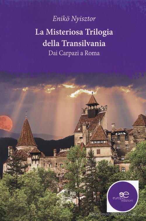 La misteriosa trilogia della Transilvania. Dai Carpazi a Roma di Nyisztor Enikö edito da Europa Edizioni