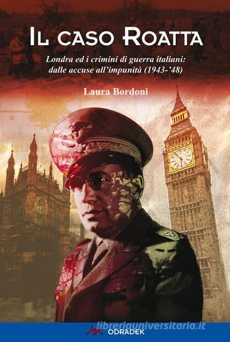 Il caso Roatta. Londra ed i crimini di guerra italiani: dalle accuse all'impunità (1943-'48) di Laura Bordoni edito da Odradek