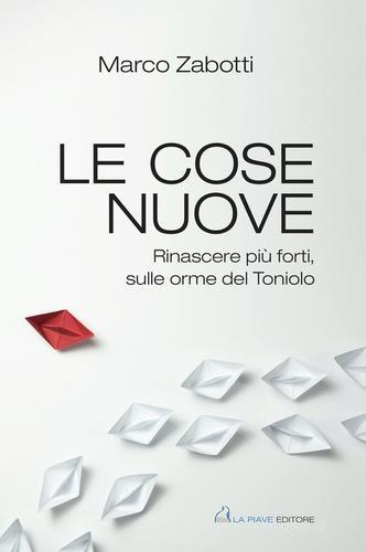 Le cose nuove. Rinascere più forti, sulle orme del Toniolo di Marco Zabotti edito da La Piave