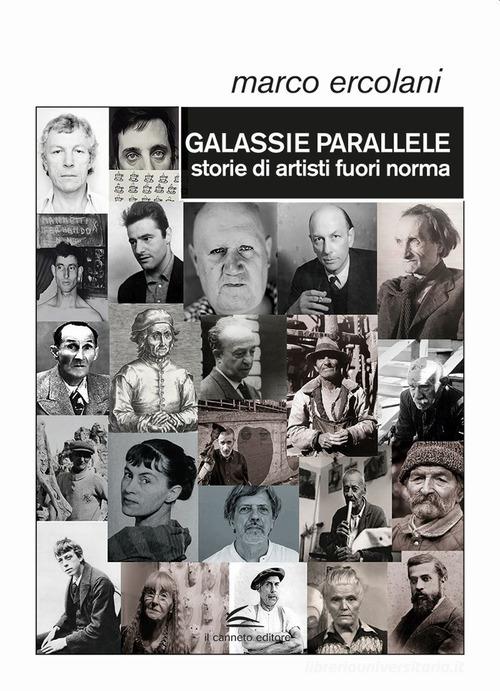 Galassie parallele. Storie di artisti fuori norma di Marco Ercolani edito da Il Canneto Editore
