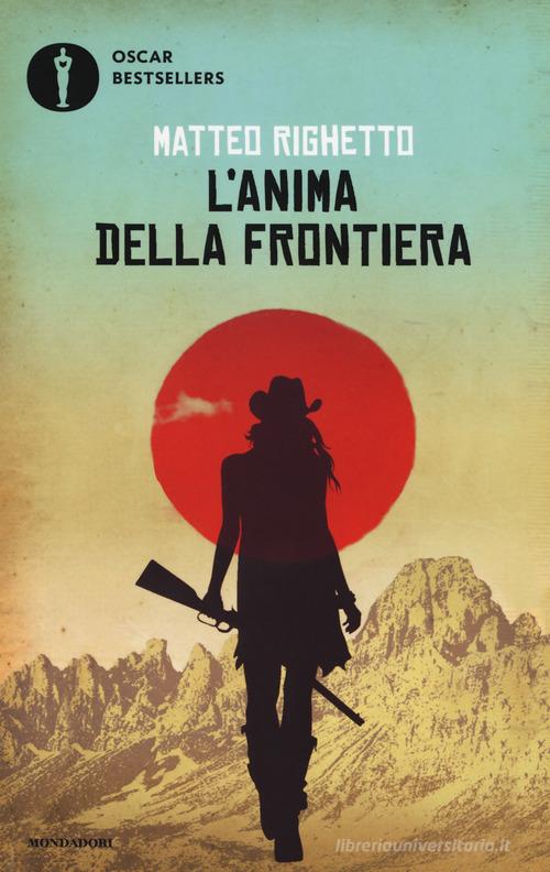 Libro L'anima della frontiera di Matteo Righetto Oscar bestsellers di Mondadori