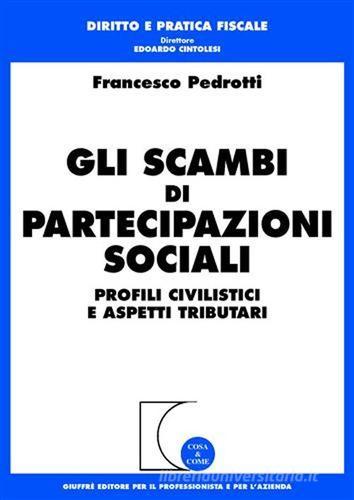Gli scambi di partecipazioni sociali. Profili civilistici e aspetti tributari di Francesco Pedrotti edito da Giuffrè