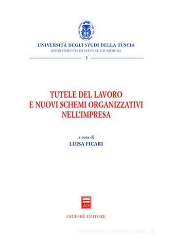 Tutele del lavoro e nuovi schemi organizzativi nell'impresa. Atti del Convegno (Viterbo, 17 ottobre 2003) edito da Giuffrè