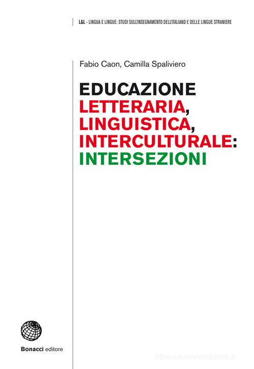 Educazione letteraria, educazione linguistica, educazione interculturale: intersezioni di Fabio Caon, Camilla Spaliviero edito da Bonacci