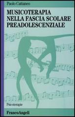 Musicoterapia nella fascia scolare preadolescenziale di Paolo Cattaneo edito da Franco Angeli