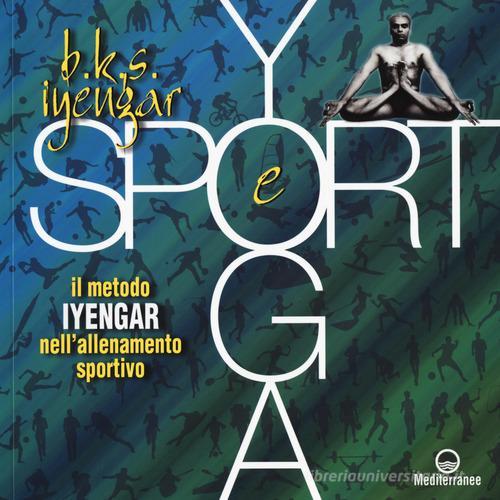 Yoga e sport. Il metodo Iyengar nell'allenamento sportivo. Ediz. a colori di B. K. S. Iyengar edito da Edizioni Mediterranee