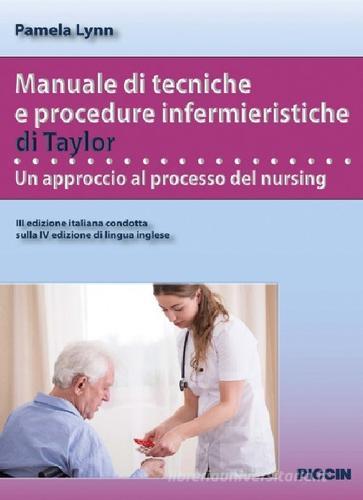 Manuale di tecniche e procedure infermieristiche di Taylor. Un approccio al processo del nursing di Pamela Lynn edito da Piccin-Nuova Libraria