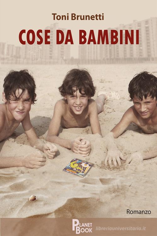 Cose da bambini di Toni Brunetti edito da Planet Book