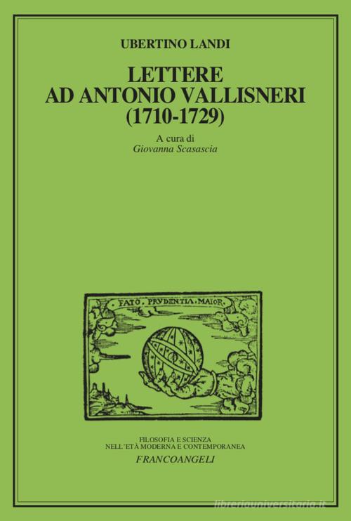 Lettere ad Antonio Vallisneri (1710-1729) di Ubertino Landi edito da Franco Angeli