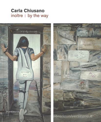 Carla Chiusano. Inoltre-By the way. Catalogo della mostra (Forte dei Marmi, giugno-luglio 2017). Ediz. a colori edito da Silvana