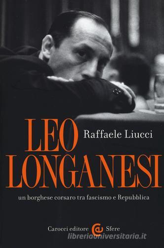 Leo Longanesi, un borghese corsaro tra fascismo e Repubblica di Raffaele Liucci edito da Carocci