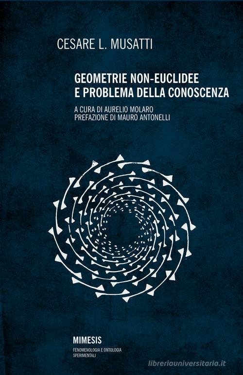 Geometrie non euclidee e problema della conoscenza di Cesare L. Musatti edito da Mimesis